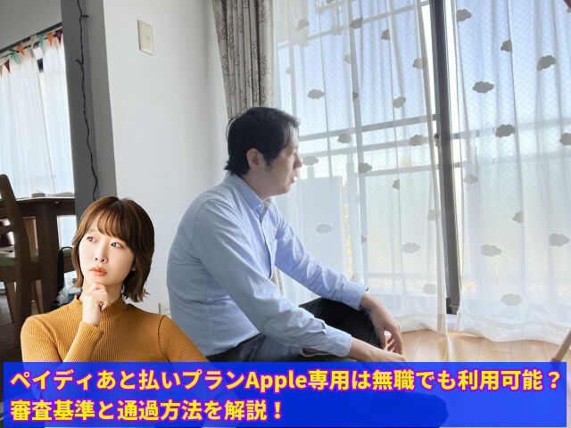 ペイディあと払いプランApple専用は無職でも利用可能？審査基準と通過方法を解説！